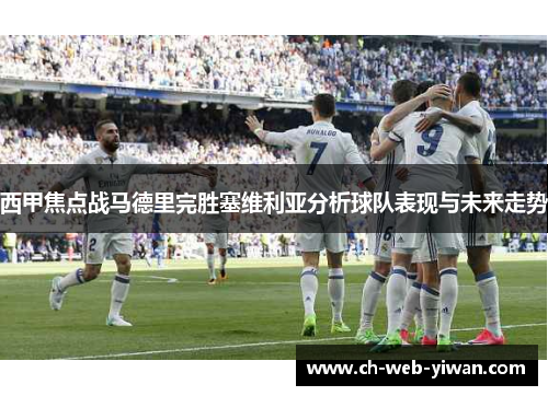西甲焦点战马德里完胜塞维利亚分析球队表现与未来走势