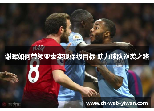 谢晖如何带领亚泰实现保级目标 助力球队逆袭之路
